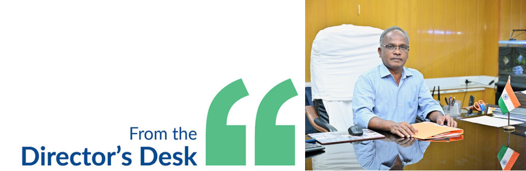 From the Director's Desk - Dr. M. Kailasam, Director, ICAR-CIBA